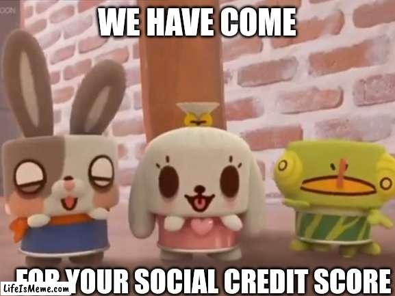 We have come | WE HAVE COME; FOR YOUR SOCIAL CREDIT SCORE | image tagged in blank white template | made w/ Lifeismeme meme maker