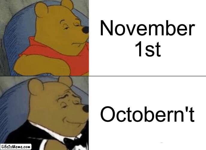 Christmas gets 3 months and Halloween only gets a week, f that | November 1st; Octobern't | image tagged in memes,tuxedo winnie the pooh | made w/ Lifeismeme meme maker
