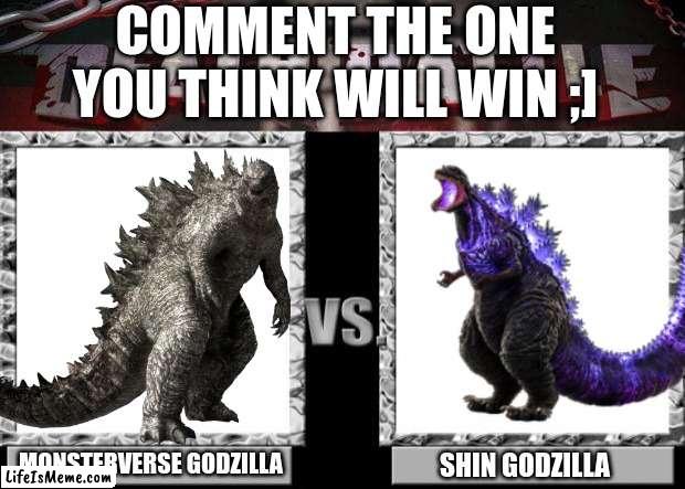 the 2 kaiju kings who will win? | COMMENT THE ONE YOU THINK WILL WIN ;]; MONSTERVERSE GODZILLA; SHIN GODZILLA | image tagged in memes | made w/ Lifeismeme meme maker