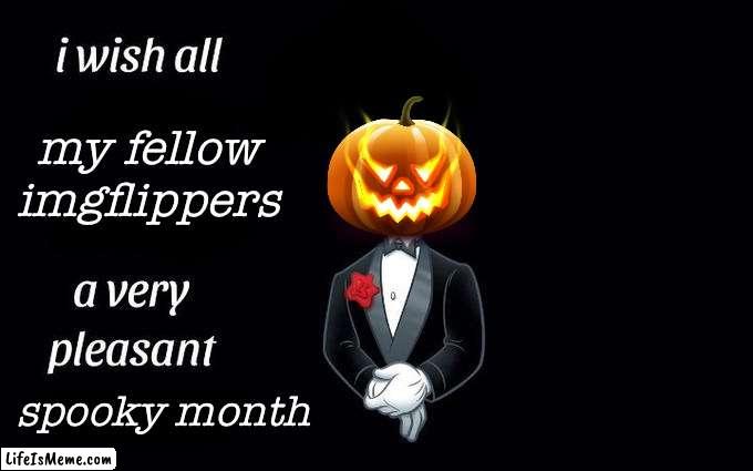 This took a very long time to edit | my fellow imgflippers; spooky month | image tagged in i wish all the x a very pleasant evening,memes,funny,halloween,spooky month,pumpkin | made w/ Lifeismeme meme maker