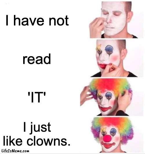 Book IT, clown. | I have not; read; 'IT'; I just like clowns. | image tagged in memes,clown applying makeup,books,stephen king,ihmbtf,book memes | made w/ Lifeismeme meme maker