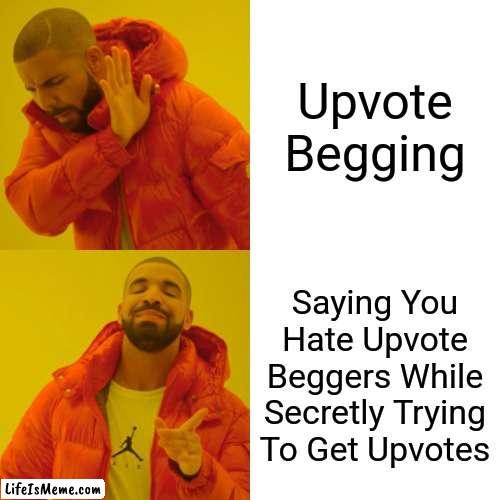People Making Memes About Upvotes... | Upvote Begging; Saying You Hate Upvote Beggers While Secretly Trying To Get Upvotes | image tagged in memes,drake hotline bling | made w/ Lifeismeme meme maker