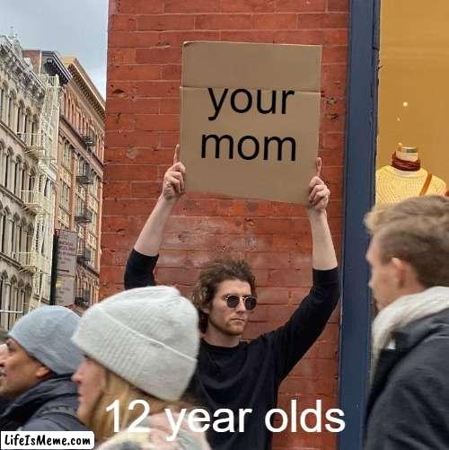 If this meme gets 100 upvotes, I'll make an among us meme next. | your mom; 12 year olds | image tagged in memes,guy holding cardboard sign | made w/ Lifeismeme meme maker