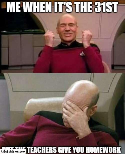 do not interrupt my halloween teachers or you will pay dearly. | ME WHEN IT'S THE 31ST; BUT THE TEACHERS GIVE YOU HOMEWORK | image tagged in happy picard,memes,captain picard facepalm | made w/ Lifeismeme meme maker