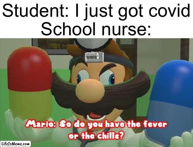 Bruh Dr. Mario better than this man | Student: I just got covid
School nurse: | image tagged in mario | made w/ Lifeismeme meme maker