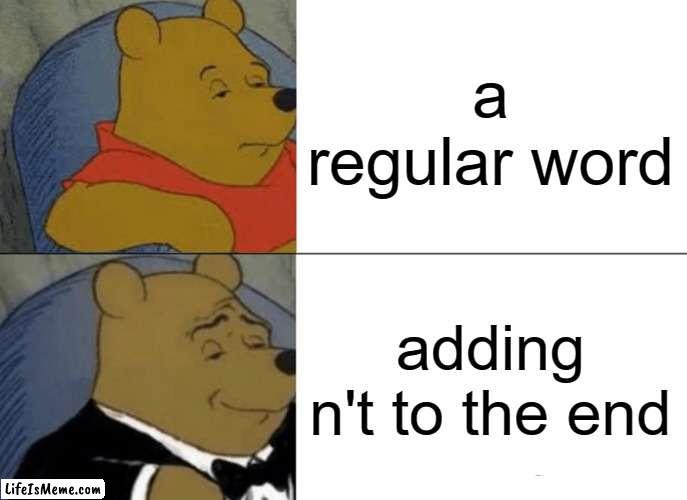free epic Malai | a regular word; adding n't to the end | image tagged in memes,tuxedo winnie the pooh | made w/ Lifeismeme meme maker