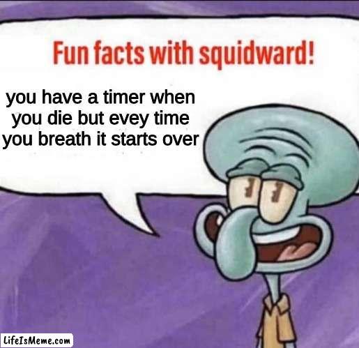 breath | you have a timer when you die but evey time you breath it starts over | image tagged in fun facts with squidward | made w/ Lifeismeme meme maker