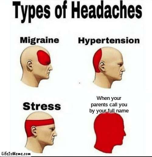 Parents calling me buy my full name | When your parents call you by your full name | image tagged in types of headaches meme,parents,family,stress,childhood | made w/ Lifeismeme meme maker