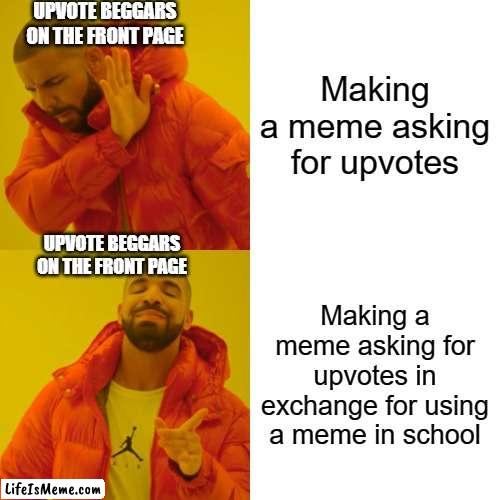 No more upvote beggars | UPVOTE BEGGARS ON THE FRONT PAGE; Making a meme asking for upvotes; UPVOTE BEGGARS ON THE FRONT PAGE; Making a meme asking for upvotes in exchange for using a meme in school | image tagged in memes,drake hotline bling,upvote begging,upvote if you agree,funny,relatable | made w/ Lifeismeme meme maker