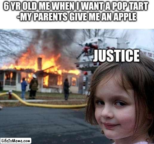 mm hmm | 6 YR OLD ME WHEN I WANT A POP TART 
-MY PARENTS GIVE ME AN APPLE; JUSTICE | image tagged in memes,disaster girl,funny,fun | made w/ Lifeismeme meme maker