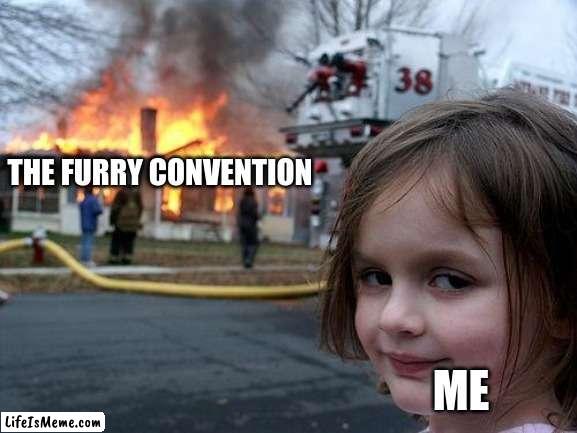 Eliminate all furrys | THE FURRY CONVENTION; ME | image tagged in memes,disaster girl | made w/ Lifeismeme meme maker