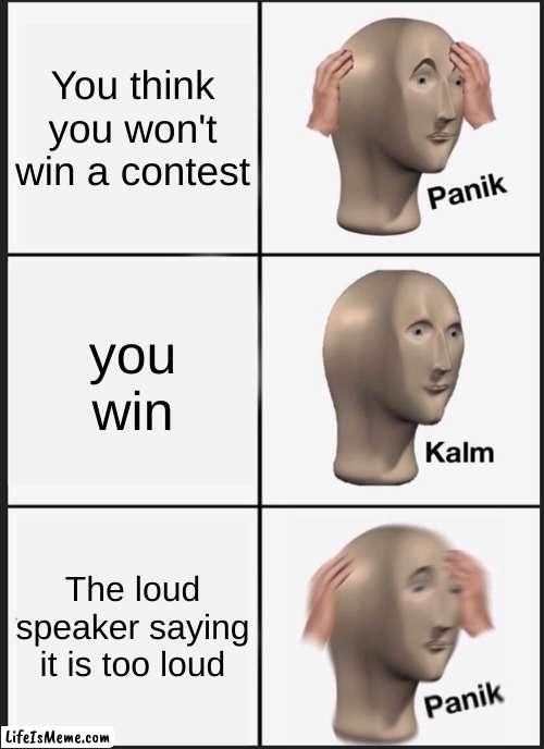 Autistic people be like | You think you won't win a contest; you win; The loud speaker saying it is too loud | image tagged in memes,panik kalm panik | made w/ Lifeismeme meme maker