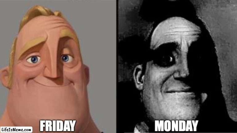 frrw | FRIDAY; MONDAY | image tagged in traumatized mr incredible | made w/ Lifeismeme meme maker