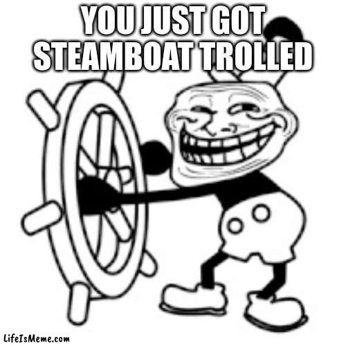 troll | YOU JUST GOT STEAMBOAT TROLLED | image tagged in troll | made w/ Lifeismeme meme maker