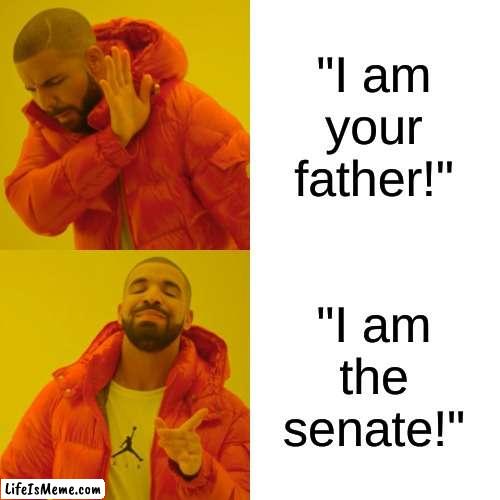 My Brother's meme | "I am your father!"; "I am the senate!" | image tagged in memes,drake hotline bling | made w/ Lifeismeme meme maker