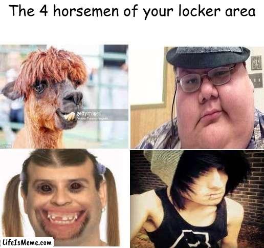 Why, public school system? | The 4 horsemen of your locker area | image tagged in blank white template | made w/ Lifeismeme meme maker