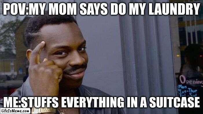 Why do it when you can Stuff it ? | POV:MY MOM SAYS DO MY LAUNDRY; ME:STUFFS EVERYTHING IN A SUITCASE | image tagged in memes,roll safe think about it | made w/ Lifeismeme meme maker