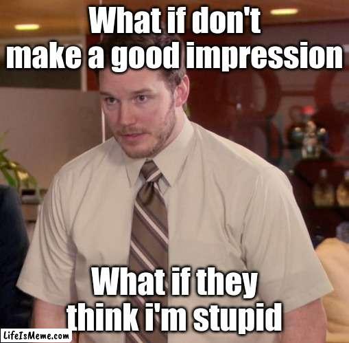 Me thinking about talking to anyone | What if don't make a good impression; What if they think i'm stupid | image tagged in memes,afraid to ask andy | made w/ Lifeismeme meme maker