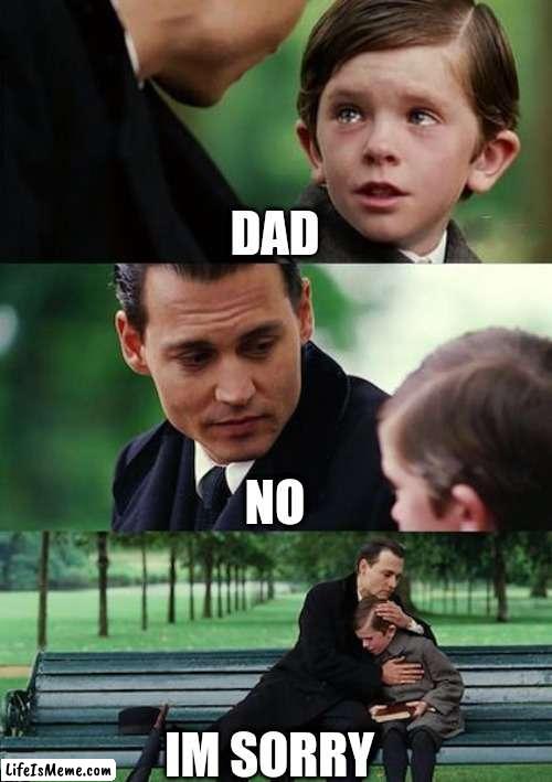 HAHAHAHAHAH IM SO FUNNY | DAD; NO; IM SORRY | image tagged in memes,finding neverland,not funny | made w/ Lifeismeme meme maker