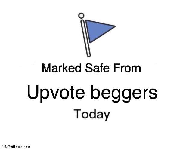 Overdone meme | Upvote beggers | image tagged in memes,marked safe from | made w/ Lifeismeme meme maker