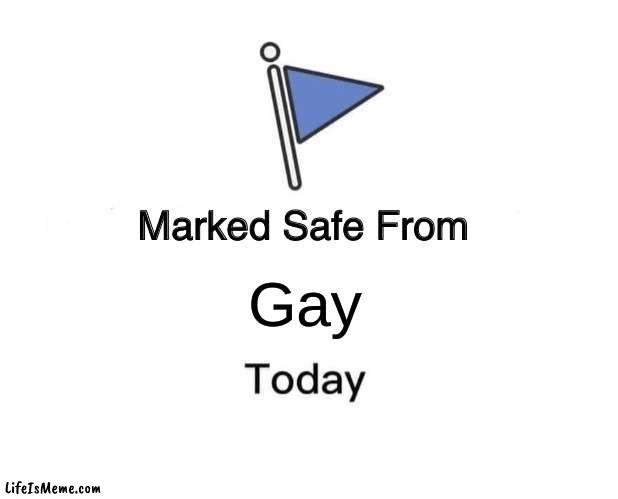 I hate gay | Gay | image tagged in memes,marked safe from | made w/ Lifeismeme meme maker