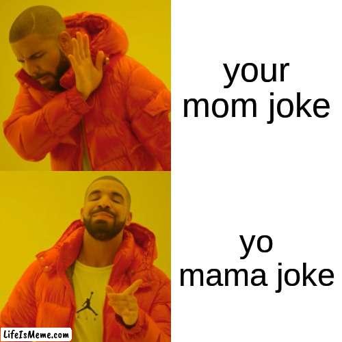 NDHJFCKSHDFNCJDXSKWUHJSKDIERUJ | your mom joke; yo mama joke | image tagged in memes,drake hotline bling | made w/ Lifeismeme meme maker