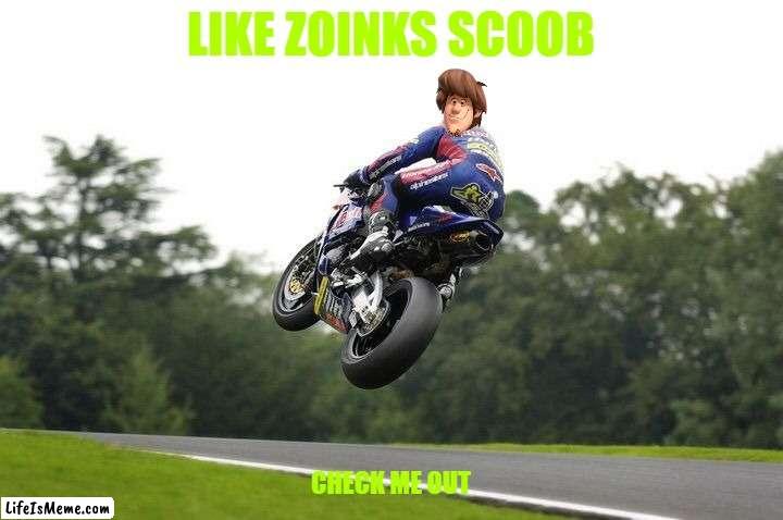 shaggy's cool tricks | LIKE ZOINKS SCOOB; CHECK ME OUT | image tagged in motorcycle road racing jump,warner bros,scooby doo shaggy | made w/ Lifeismeme meme maker
