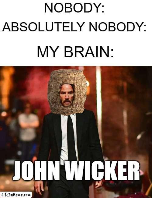 My Photoshop skills are bad | ABSOLUTELY NOBODY:; NOBODY:; MY BRAIN:; JOHN WICKER | image tagged in john wick,memes,funny,my brain | made w/ Lifeismeme meme maker