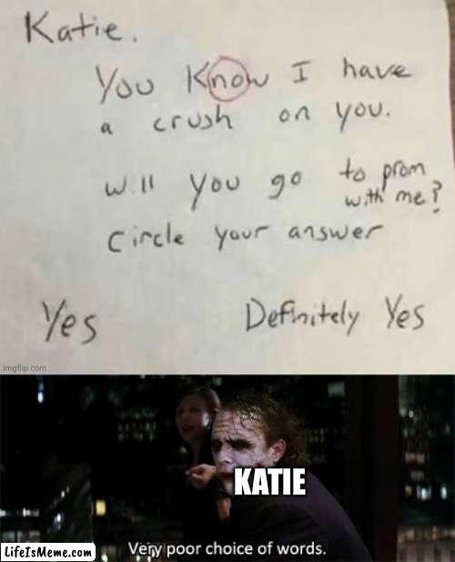 You should choose your words more carefully | KATIE | image tagged in very poor choice of words,rejection,joker,notes | made w/ Lifeismeme meme maker