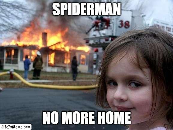 No plz | SPIDERMAN; NO MORE HOME | image tagged in memes,disaster girl | made w/ Lifeismeme meme maker