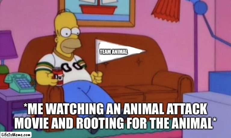 Rooting For The Animal | TEAM ANIMAL; *ME WATCHING AN ANIMAL ATTACK MOVIE AND ROOTING FOR THE ANIMAL* | image tagged in homer simpson team flag,animal attack,the simpsons,team animal,movies | made w/ Lifeismeme meme maker