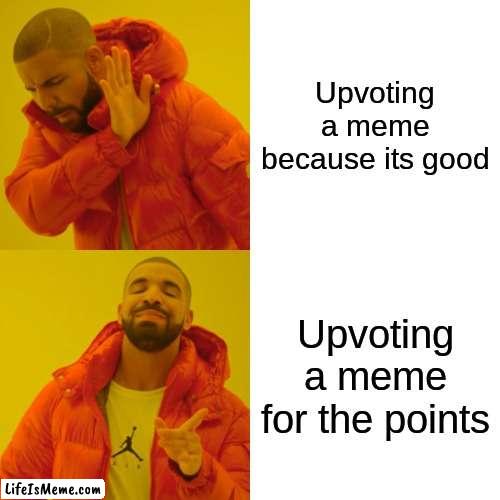 i just got 50 points because of this | Upvoting a meme because its good; Upvoting a meme for the points | image tagged in memes,drake hotline bling | made w/ Lifeismeme meme maker