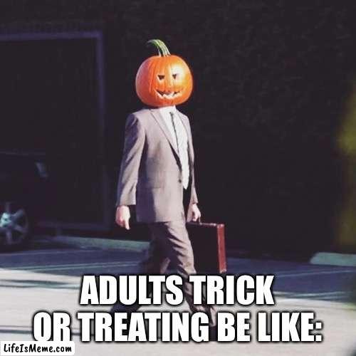 Gotta get that candy! | ADULTS TRICK OR TREATING BE LIKE: | image tagged in the office pumpkin halloween,memes,halloween,funny,adult humor | made w/ Lifeismeme meme maker