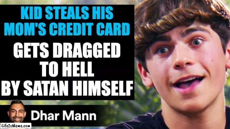 woahh | KID STEALS HIS MOM'S CREDIT CARD; GETS DRAGGED TO HELL BY SATAN HIMSELF | image tagged in dhar mann thumbnail maker bully edition,dhar mann | made w/ Lifeismeme meme maker