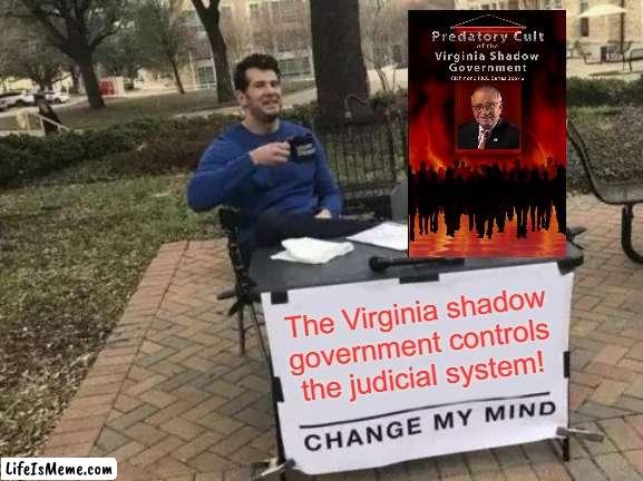 Virginia Shadow Government | The Virginia shadow government controls the judicial system! | image tagged in memes,change my mind | made w/ Lifeismeme meme maker