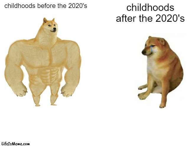 free epic Malaiyo | childhoods before the 2020's; childhoods after the 2020's | image tagged in memes,buff doge vs cheems | made w/ Lifeismeme meme maker