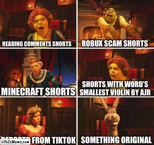 YouTube shorts in a nutshell | READING COMMENTS SHORTS; ROBUX SCAM SHORTS; MINECRAFT SHORTS; SHORTS WITH WORD’S SMALLEST VIOLIN BY AJR; SOMETHING ORIGINAL; REPOSTS FROM TIKTOK | image tagged in shrek fiona harold donkey,youtube,tiktok,shorts,in a nutshell,memes | made w/ Lifeismeme meme maker