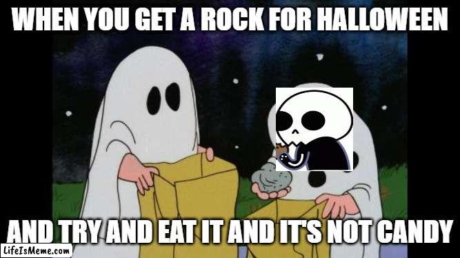 Halloween rock | WHEN YOU GET A ROCK FOR HALLOWEEN; AND TRY AND EAT IT AND IT'S NOT CANDY | image tagged in charlie brown halloween rock | made w/ Lifeismeme meme maker