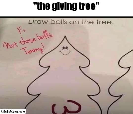 "timmy deserved a A+" - sombody wise | "the giving tree" | image tagged in blank white template | made w/ Lifeismeme meme maker