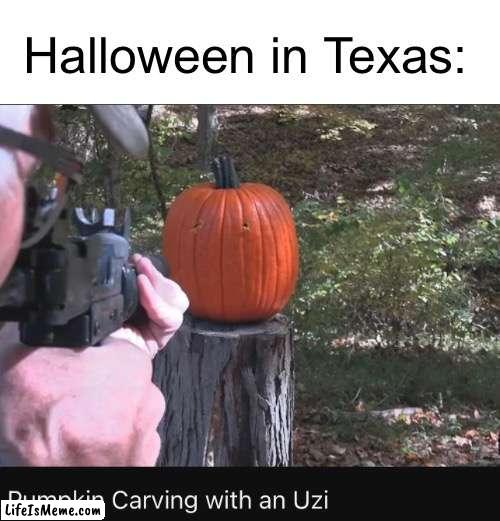 Jesus i need to find a way to think of titles | Halloween in Texas: | image tagged in texas,spooktober | made w/ Lifeismeme meme maker