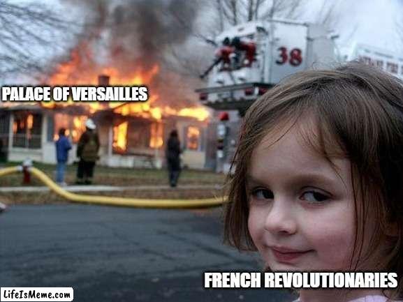historical meme | PALACE OF VERSAILLES; FRENCH REVOLUTIONARIES | image tagged in memes,disaster girl | made w/ Lifeismeme meme maker