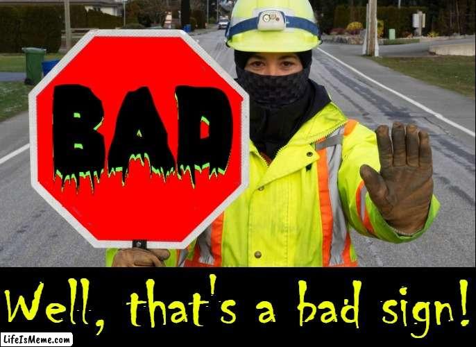 Just Sayin' | Well, that's a bad sign! | image tagged in vince vance,memes,traffic,signs,road signs,funny street signs | made w/ Lifeismeme meme maker