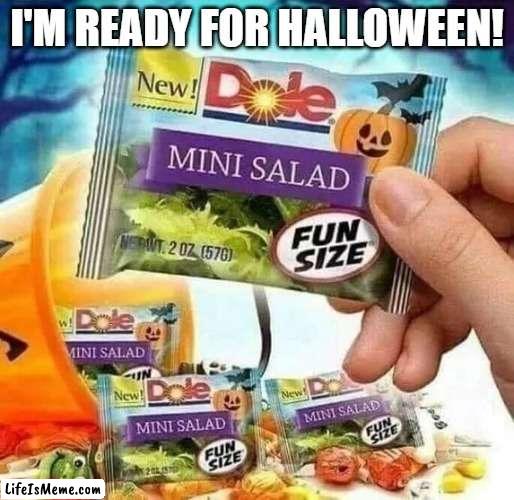 halloween salad | I'M READY FOR HALLOWEEN! | image tagged in holidays | made w/ Lifeismeme meme maker