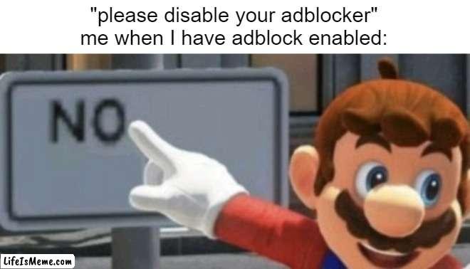 no i dont think i will | "please disable your adblocker"
me when I have adblock enabled: | image tagged in mario no sign,adblock,memes,funny,mario,nintendo | made w/ Lifeismeme meme maker