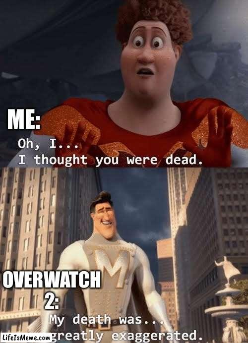 My death was greatly exaggerated | ME:; OVERWATCH 2: | image tagged in my death was greatly exaggerated,funny,overwatch,overwatch memes,megamind | made w/ Lifeismeme meme maker