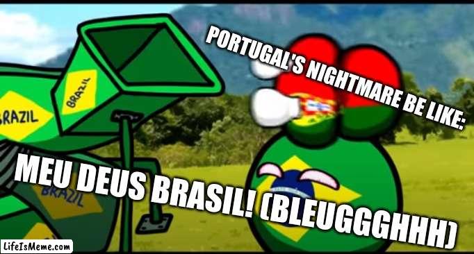 Like Father,Like Son | PORTUGAL'S NIGHTMARE BE LIKE:; MEU DEUS BRASIL! (BLEUGGGHHH) | image tagged in you're going to brazil | made w/ Lifeismeme meme maker