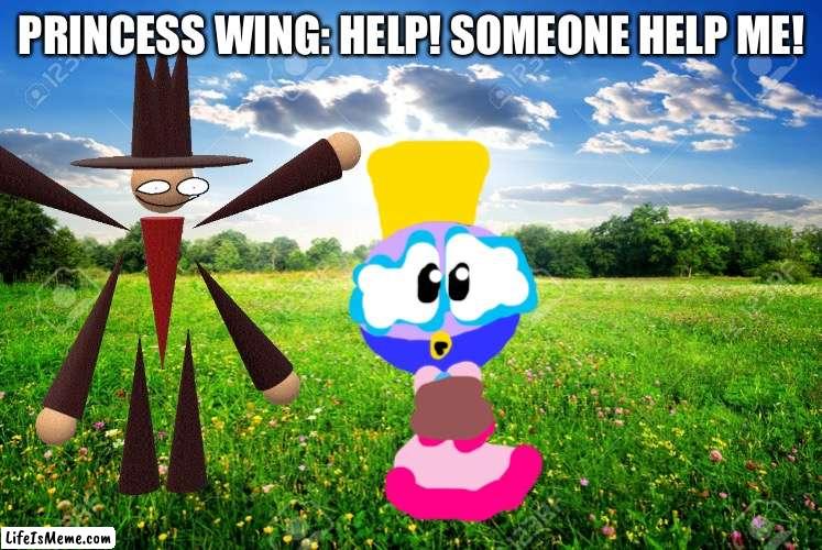 Princess wing kidnapped | PRINCESS WING: HELP! SOMEONE HELP ME! | image tagged in princess,kidnapping | made w/ Lifeismeme meme maker