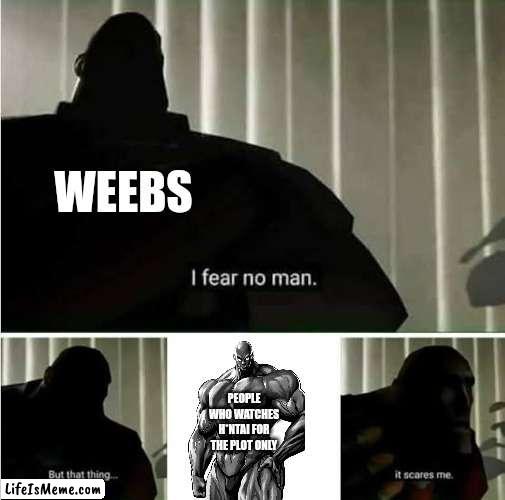 People who watches h*ntai for the plot only | WEEBS; PEOPLE WHO WATCHES H*NTAI FOR THE PLOT ONLY | image tagged in memes,meme,weeb,weebs | made w/ Lifeismeme meme maker