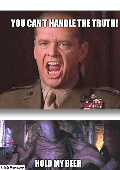 You cant handle the truth | YOU CAN’T HANDLE THE TRUTH! HOLD MY BEER | image tagged in star wars,jack nicholson | made w/ Lifeismeme meme maker