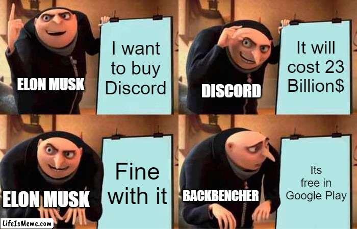 Elon Musk Roasted | I want to buy Discord; It will cost 23 Billion$; ELON MUSK; DISCORD; Fine with it; Its free in Google Play; ELON MUSK; BACKBENCHER | image tagged in memes,gru's plan | made w/ Lifeismeme meme maker